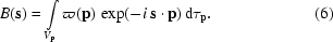 [B({\bf{s}})=\int\limits_{V_{\bf{p}}}\varpi({\bf{p}})\,\exp(-i\,{\bf{s}}\cdot{\bf{p}})\,{\rm{d}}\tau_{{\bf{p}}}.\eqno(6)]