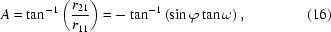 [A=\tan ^{ - 1}\left({{r_{21} } \over {r_{11} }}\right)= - \tan ^{ - 1}\left(\sin \varphi \tan \omega\right),\eqno(16)]