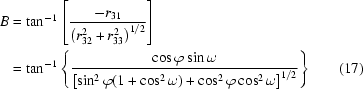 [\eqalignno{B &= \tan^{-1} \left[{{-r_{31}}\over{\left(r_{32}^2+r_{33}^2\right)^{1/2}}}\right]\cr&= \tan^{-1} \left\{ {{\cos\varphi\sin\omega}\over{\left[\sin^2\varphi(1+\cos^2\omega)+\cos^2\varphi\cos^2\omega\right]^{1/2}}} \right\}&(17)}]