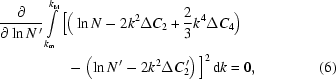 [\eqalignno{{{\partial}\over{\partial\ln N^{\,\prime}}}\int\limits_{k_{\rm{m}}}^{k_{\rm{M}}}\Big[&\Big(\ln N-2k^{2}\Delta C_{2}+{{2}\over{3}}k^{4}\Delta C_{4}\Big)\cr&-\left(\ln N^{\,\prime}-2k^{2}\Delta C_{2}^{\,\prime}\right)\Big]^{2}\,{\rm{d}}k=0,&(6)}]