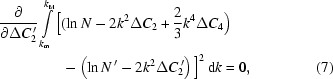 [\eqalignno{{{\partial}\over{\partial\Delta C_{2}^{\,\prime}}}\int\limits_{k_{\rm{m}}}^{k_{\rm{M}}}\Big[&(\ln N-2k^{2}\Delta C_{2}+{{2}\over{3}}k^{4}\Delta C_{4}\Big)\cr&-\left(\ln N^{\,\prime}-2k^{2}\Delta C_{2}^{\,\prime}\right)\Big]^{2}\,{\rm{d}}k=0,&(7)}]