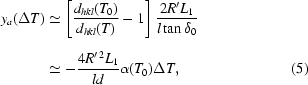 [\eqalignno{y_a(\Delta T) &\simeq \left[{{d_{{hkl}}(T_0)}\over{d_{{hkl}}(T)}} - 1\right]_{\vphantom{\Big|}} {{2R'L_1}\over{l \tan\delta_0}} \cr&\simeq -{{4R'^{\,2}L_1}\over{ld}}\alpha(T_0)\Delta T,&(5)}]