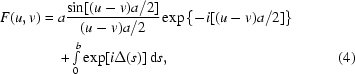 [\eqalignno{F(u,v)={}&a{{\sin[(u-v)a/2]}\over{(u-v)a/2}}\exp\left\{-i[(u-v)a/2]\right\}\cr&+\textstyle\int\limits_0^b\exp[i\Delta(s)]\,{\rm{d}}s,&(4)}]