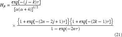 [\eqalignno{H_{jk} ={}& {{\exp[-(\,j-k)\tau]} \over {[\alpha(\alpha+4)]_{\vphantom{\big{|}}}^{1/2}}}\cr&\times{{\big\{1+\exp[-(2n-2j+1)\tau]\big\}\big\{1+\exp[-(2k-1)\tau]\big\}} \over {1-\exp(-2n\tau)}}\cr&&(21)}]