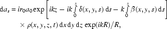 [\eqalign{{\rm{d}}{a_s} = {}& i{r_0}{a_0}\exp\left[ikz - ik\textstyle\int\limits_0^z \delta (x,y,s)\,{\rm{d}}s - k \textstyle\int\limits_0^z \beta(x,y,s)\,{\rm{d}}s \right] \cr& \times\rho(x,y,z,t)\,{\rm{d}}x\,{\rm{d}}y\,{\rm{d}}z\,\exp(ikR)/{R},}]