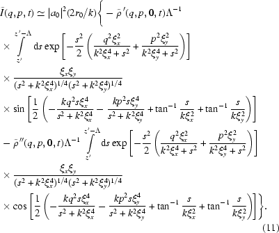 [\eqalignno{&\tilde{I}(q,p,t)\simeq|a_0|^2 (2r_0/k) \Bigg\{ -\tilde{\rho}^{\,\prime}(q,p,0,t)\Lambda^{-1} \cr& \times\int\limits_{z^{\,\prime}}^{z^{\,\prime}-\Lambda}\, {\rm{d}}s \exp\left[-{{ s^2 }\over{ 2 }} \left( {{ q^2\xi_x^2 }\over{ k^2\xi_x^4+s^2 }} + {{ p^2\xi_y^2 }\over{ k^2\xi_y^4+s^2 }} \right)\right] \cr& \times {{ \xi_x\xi_y }\over{ (s^2+k^2\xi_x^4)^{1/4}(s^2+k^2\xi_y^4)^{1/4} }} \cr& \times\sin\left[ {{ 1 }\over{ 2 }} \left(-{{ kq^2s\xi_x^4 }\over{ s^2+k^2\xi_x^4 }} - {{ kp^2s\xi_y^4 }\over{ s^2+k^2\xi_y^4 }} + \tan^{-1} {{ s }\over{ k\xi_x^2 }} + \tan^{-1} {{ s }\over{ k\xi_y^2 }}\right)\right] \cr& -\tilde{\rho}^{\,\prime\prime}(q,p,0,t) \Lambda^{-1} \int\limits_{z^{\,\prime}}^{z^{\,\prime}-\Lambda}{\rm{d}}s \exp \left[ - {{ s^2 }\over{ 2 }} \left( {{ q^2\xi_x^2 }\over{ k^2\xi_x^4+s^2 }} + {{ p^2\xi_y^2 }\over{ k^2\xi_y^4+s^2 }}\right)\right] \cr&\times {{ \xi_x\xi_y }\over{ (s^2+k^2\xi_x^4)^{1/4}(s^2+k^2\xi_y^4)^{1/4} }} \cr& \times\cos\left[ {{1}\over{2}} \left( -{{ kq^2s\xi_x^4 }\over{ s^2+k^2\xi_x^4 }} - {{ kp^2s\xi_y^4 }\over{ s^2+k^2\xi_y^4 }} + \tan^{-1} {{ s }\over{ k\xi_x^2 }} + \tan^{-1} {{ s }\over{ k\xi_y^2 }}\right)\!\right]\!\Bigg\}.\cr&&(11)}]