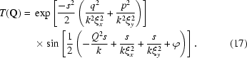 [\eqalignno{T(\bf{Q})= {}&\exp\left[{{-s^2}\over{2}} \left( {{q^2}\over{k^2\xi_x^2}} + {{p^2}\over{k^2\xi_y^2}} \right)\right] \cr&\times\sin \left[{{1}\over{2}} \left(-{{Q^2s}\over{k}} + {{s}\over{k\xi_x^2}} + {{s}\over{k\xi_y^2}} + \varphi \right)\right].&(17)}]