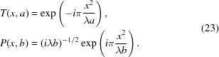 [\eqalign{T(x,a) & = \exp \left(-i\pi {{x^{2}} \over {\lambda a}}\right), \cr P(x,b) & = (i\lambda b)^{-1/2}\exp \left(i\pi {{x^{2}} \over {\lambda b}}\right).}\eqno(23)]