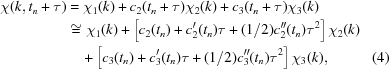 [\eqalignno{\chi(k,t_n+\tau)&=\chi_1(k)+c_2(t_n+\tau)\chi_2(k)+c_3(t_n+\tau)\chi_3(k)\cr&\cong\chi_1(k)+\left[c_2(t_n)+c_2^{\prime}(t_n)\tau+(1/2)c_2^{\prime\prime}(t_n)\tau^2\right]\chi_2(k)\cr&\quad +\left[c_3(t_n)+c_3^{\prime}(t_n)\tau+(1/2)c_3^{\prime\prime}(t_n)\tau^2\right]\chi_3(k),&(4)}]
