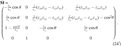 [\eqalignno{&\hat{\bf{M}}= \cr&\left(\! {\matrix{ { - {{{\varepsilon _{yz}}} \over {{\varepsilon _{zz}}}}\cos \theta } & 0 & {{1 \over {{\varepsilon _{zz}}}}({\varepsilon _{yy}}{\varepsilon _{zz}} - {\varepsilon _{zy}}{\varepsilon _{yz}})} & {{1 \over {{\varepsilon _{zz}}}}({\varepsilon _{yz}}{\varepsilon _{zx}} - {\varepsilon _{yx}}{\varepsilon _{zz}})} \cr &&&\cr {{{{\varepsilon _{xz}}} \over {{\varepsilon _{zz}}}}\cos \theta } & 0 & {{1 \over {{\varepsilon _{zz}}}}({\varepsilon _{zy}}{\varepsilon _{xz}} - {\varepsilon _{xy}}{\varepsilon _{zz}})} & {{1 \over {{\varepsilon _{zz}}}}({\varepsilon _{xx}}{\varepsilon _{zz}} - {\varepsilon _{zx}}{\varepsilon _{xz}}) - {{\cos }^2}\theta } \cr &&&\cr {1 - {{{{\cos }^2}\theta } \over {{\varepsilon _{zz}}}}} & 0 & { - {{{\varepsilon _{zy}}} \over {{\varepsilon _{zz}}}}\cos \theta } & {{{{\varepsilon _{zx}}} \over {{\varepsilon _{zz}}}}\cos \theta } \cr &&&\cr 0 & 1 & 0 & 0} } \!\!\right).\cr&&(24')}]