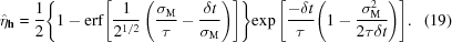 [\hat{\eta}_{\bf{h}} = {{1}\over{2}} {\left\{{1-{{\rm{erf}}{\left[{{{1}\over{{2^{1/2}}}}\left({{{\sigma_{\rm{M}}}\over{\tau}}}-{{\delta{t}}\over{\sigma_{\rm{M}}}}\right)}\right]}}}\right\}} {\exp{\left[{-{\delta{t}}\over{\tau}}{\left(1-{{\sigma_{\rm{M}}^2}\over{2\tau\delta{t}}}\right)}\right]}}.\eqno(19)]