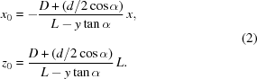 [\eqalign{ x_0&=-{{D+{(d/{2\cos\alpha})}}\over{L-y\tan\alpha_{\vphantom{\big{|}}}}}\,x,\cr z_0&={{D+{(d/{2\cos\alpha})}}\over{L-y\tan\alpha}}\,L. }\eqno(2)]