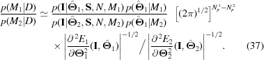 [\eqalignno{ {{p(M_1|D)}\over{p(M_2|D)}} \simeq {}& {{p({\bf{I}}|\hat\boldTheta_1,{\bf{S}},N,M_1)\,p(\hat\boldTheta_1|M_1)}\over{p({\bf{I}}|\hat\boldTheta_2,{\bf{S}},N,M_2)\,p(\hat\boldTheta_1|M_2)}} \, \,\,\left[(2\pi)^{1/2}\right]^{N_p^{\,1}-N_p^{\,2}} \cr&\times {{ \left|{{\partial^{\,2}E_1}\over{\partial\boldTheta_1^2}}({\bf{I}},\hat\boldTheta_1)\right|^{-1/2} }\Big/\,{ \left|{{\partial^{\,2}E_2}\over{\partial\boldTheta_2^2}}({\bf{I}},\hat\boldTheta_2)\right|^{-1/2} }}. &(37)}]