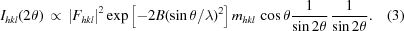 [I_{hkl}(2\theta)\,\propto\, {\left|{{F_{hkl}}}\right|^2} \exp\left[-2B(\sin\theta/\lambda)^2\right] m_{hkl}\,\cos\theta {1\over{\sin2\theta}}\,{1\over{\sin2\theta}}.\eqno(3)]