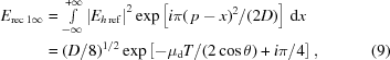 [\eqalignno{E_{{\rm{rec}}\,1\infty}&= \textstyle\int\limits_{-\infty}^{+\infty} \left|E_{h\,{\rm{ref}}}\right|^2 \exp\left[i\pi(\,p-x)^2/(2D)\right]\,{\rm{d}}x \cr& =(D/8)^{1/2} \exp\left[-\mu_{\rm{d}}T/(2\cos\theta)+i\pi/4\right], &(9)}]