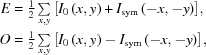 [\eqalign{E&=\textstyle{1 \over 2} \sum\limits_{x,y} {\left [{{I_{\rm{0}}}\left({x,y} \right) + {I_{{\rm{sym}}}}\left({ - x, - y} \right)} \right]}, \cr O&= \textstyle{1 \over 2}\sum\limits_{x,y} {\left [{{I_{\rm{0}}}\left({x,y} \right) - {I_{{\rm{sym}}}}\left({ - x, - y} \right)} \right]}, }]