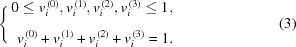 [\Bigg\{ \matrix{ \hfill 0 \le v_i^{\,(0)},v_i^{\,(1)},v_i^{\,(2)},v_i^{\,(3)} \le 1_{\vphantom{\big{|}}}, \cr \hfill v_i^{\,(0)} + v_i^{\,(1)} + v_i^{\,(2)} + v_i^{\,(3)} = 1. } \eqno(3)]