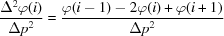 [{{\Delta^2\varphi(i)}\over{\Delta p^2}} = {{\varphi(i-1)-2\varphi(i)+\varphi(i+1)}\over{\Delta p^2}}]