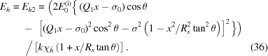 [\eqalignno{ E_h={}& E_{h2} = \Big( 2E_0^{({\rm{i}})}\Big\{\left(Q_1x-\sigma_0\right)\cos\theta \cr& -\,\,\left[(Q_1x-\sigma_0)^2\cos^2\theta-\sigma^2\left(1-x^2/R_x^2\tan^2\theta\right)\right]^{\/2}\Big\} \Big) \cr& \,\,\Big/ \left[k{\chi_{\bar h}}\left(1+x/{R_x}\tan\theta\right)\right]. &(36)}]