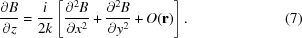 [{{\partial B} \over {\partial z}} = {{i} \over {2k}}\left[{{\partial^{{2}}B} \over {\partial x^{{2}}}}+{{\partial^{{2}}B} \over {\partial y^{{2}}}}+O({\bf r})\right].\eqno(7)]