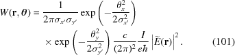 [\eqalignno{ W({\bf{r}},{\boldtheta})= {}& {{1}\over{2\pi\sigma_{x'}\sigma_{y'}}} \exp\left(-{{\theta_x^2}\over{2\sigma_{x'}^2}}\right) \cr& \times\exp\left(-{{\theta_y^2}\over{2\sigma_{y'}^2}}\right) {{c}\over{(2\pi)^2}} {{I}\over{e\hbar}} \left|\widetilde{E}({\bf{r}})\right|^2. &(101)}]