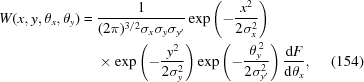 [\eqalignno{ W(x,{y},{\theta}_x,{\theta}_y)= {}& {{1}\over{(2\pi)^{3/2}\sigma_x\sigma_y\sigma_{y'}}} \exp\left(-{{{x}^2} \over {2\sigma_x^2}}\right) \cr& \times\exp\left(-{{{y}^2} \over {2 \sigma_y^2}}\right) \exp\left(-{{{\theta}_y^{\,2}} \over {2 \sigma_{y'}^2}}\right) {{{\rm{d}}F} \over {{\rm{d}}{\theta}_x}},&(154)}]