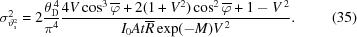 [\sigma_{\vartheta_{\rm{s}}^2}^2= 2{{\theta_{\rm{D}}^{\,4}}\over{{\pi^4}}} {{4V\cos^3\overline\varphi + 2(1+{V^2})\cos^2\overline\varphi+1-V^{\,2} }\over{ I_0At\overline R\exp(-M)V^{\,2} }} .\eqno(35)]