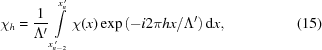 [\chi_h = {1\over{{\Lambda^\prime}}} \int\limits_{x_{n-2}^{\,\prime}}^{x_n^{\,\prime}} {\chi(x)\exp\left(-i2\pi{hx}/\Lambda^{\prime}\right)} \,{\rm{d}}x, \eqno(15)]