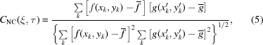 [C_{\rm NC}(\xi,\tau)= {{ \sum\limits_{k}\left[\,f(x_k,y_k)-\overline{f}\,\right] \left[g(x^{\prime}_k,y^{\prime}_k)-\overline{g}\right] }\over{ \left\{ \sum\limits_{k} \left[\,f(x_k,y_k)-\overline{f}\,\right]^2 \sum\limits_{k} \left[g(x^{\prime}_k,y^{\prime}_k)-\overline{g}\right]^2\right\}^{1/2} }},\eqno(5)]