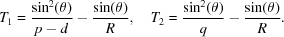 [T_1 = {{\sin^2(\theta)}\over{p-d}}-{{\sin(\theta)}\over{R}}, \quad T_2 ={{\sin^2(\theta)}\over{q}}-{{\sin(\theta)}\over{R}}.]