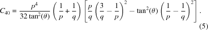 [C_{40} = {{p^4} \over {32 \tan^2 (\theta)}} \left(\,{{1} \over {p}}+{{1} \over {q}}\right) \left[{{p} \over {q}} \left({{3} \over {q}}-{{1} \over {p}}\right)^2 - \tan^2 (\theta)\left(\,{{1} \over {p}}-{{1} \over {q}}\right)^2 \right].\eqno(5)]
