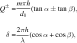 [\eqalign{ {Q}^ \pm = &{{m\pi h} \over {{d_0}_{\vphantom{\big|}}}}({\tan \alpha \pm \tan \beta }), \cr {\rm{\delta }} = & {{2\pi h} \over \lambda }({\cos \alpha + \cos \beta }), }]