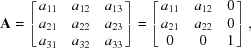 [{\bf A} = \left[\matrix{{a}_{11}& {a}_{12}& {a}_{13}\cr {a}_{21}& {a}_{22}& {a}_{23}\cr {a}_{31}& {a}_{32}& {a}_{33}}\right] = \left[\matrix{{a}_{11}& {a}_{12}& 0\cr {a}_{21}& {a}_{22}& 0\cr 0& 0& 1}\right],]