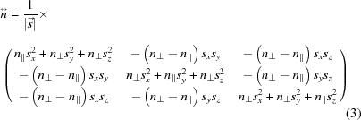 [\eqalignno{ & \mathord{\buildrel{\lower3pt\hbox{$\scriptscriptstyle\leftrightarrow$}}\over n} = {1 \over {\left| {\vec{s}} \right|_{\vphantom{\big|}}}}\times\cr& \left({\matrix{ {{n_\parallel }s_x^2 + {n_ \bot }s_y^2 + {n_ \bot }s_z^2} & { - \left({{n_ \bot } - {n_\parallel }} \right){s_x}{s_y}} & { - \left({{n_ \bot } - {n_\parallel }} \right){s_x}{s_z}} \cr { - \left({{n_ \bot } - {n_\parallel }} \right){s_x}{s_y}} & {{n_ \bot }s_x^2 + {n_\parallel }s_y^2 + {n_ \bot }s_z^2} & { - \left({{n_ \bot } - {n_\parallel }} \right){s_y}{s_z}} \cr { - \left({{n_ \bot } - {n_\parallel }} \right){s_x}{s_z}} & { - \left({{n_ \bot } - {n_\parallel }} \right){s_y}{s_z}} & {{n_ \bot }s_x^2 + {n_ \bot }s_y^2 + {n_\parallel }s_z^2} \cr } } \right) \cr&& (3)}]