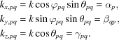 [\eqalign{ {k_{x,pq}} & = k\cos{\varphi_{pq}}\sin{\theta_{pq}} = {\alpha_p},\cr {k_{y,pq}} & = k\sin{\varphi_{pq}}\sin{\theta _{pq}} = {\beta_{qp}},\cr {k_{z,pq}} & = k\cos{\theta_{pq}} = {\gamma_{pq}}. }]