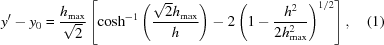 [y' - y_{0} = {{h_{\max}} \over {\sqrt{2}}} \left [\cosh^{-1} \left({{\sqrt{2}h_{\max}} \over {h}} \right) - 2 \left(1 - {{h^{2}} \over {2h_{\max}^{2}}} \right) ^{1/2} \right],\eqno(1)]