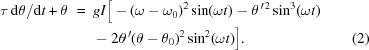 [\eqalignno{\tau\, {\rm d}\theta /{\rm d}t + \theta \,\,=\,\, &\,g I \big[-(\omega-\omega_{0})^{2} \sin(\omega t) - \theta^{\,\prime\,2} \sin^{3}(\omega t)\cr &\,- 2\theta^{\,\prime} (\theta-\theta_{0}) ^{2} \sin^{2}(\omega t)\big]. &(2)}]