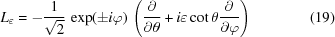 [L_{\varepsilon} = - {{1} \over {{\sqrt 2}}} \,\exp(\pm i\varphi) \,\left({{ \partial} \over { \partial \theta}} + i \varepsilon \cot \theta {{ \partial} \over { \partial \varphi}}\right)\eqno(19)]