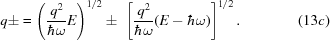 [q\pm = \left({{q^2}\over{\hbar\omega}}E\right)^{1/2} \pm\,\, \left[{{q^2}\over{\hbar\omega}}(E-\hbar\omega)\right]^{1/2}.\eqno(13c)]