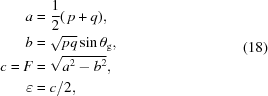 [\eqalign{ a &= {{1}\over{2}}(\,p+q), \cr b &= \sqrt{pq}\sin\theta_{\rm{g}}, \cr c = F &= \sqrt{a^2-b^2}, \cr \varepsilon &= c/2,} \eqno(18)]