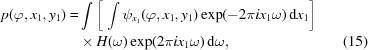 [\eqalignno{p({\varphi, {x_1},{y_1}}) = & \int {\left[\,\,{\int {{\psi_{{x_1}}}({\varphi, {x_1},{y_1}})\exp ({ - 2\pi i{x_1}\omega } )\, {\rm d}{x_1}} }\right]}\cr & \times H(\omega)\exp ({2\pi i{x_1}\omega })\, {\rm d}\omega, &(15)}]