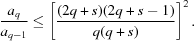 [{{a_q} \over {a_{q-1}}} \leq \left[{{(2q + s)(2q+ s - 1)} \over {q(q+s)}}\right]^2.]