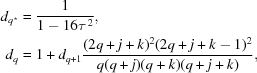 [\eqalign{ d_{q^\star} & = {{1} \over {1-16\tau^{\,2}}},\cr d_q & = 1 + d_{q+1} {{{(2q + j + k)^2(2q+ j + k - 1)^2} \over {q(q+j)(q+k)(q+j+k)}}},}]