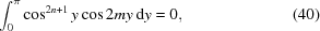 [\int_0^\pi \cos^{2n+1} y \cos 2m y\,{\rm{d}}y = 0, \eqno(40)]
