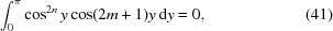 [\int_0^\pi \cos^{2n} y \cos (2m +1)y\,{\rm{d}}y = 0, \eqno(41)]