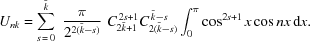 [U_{n k} = \sum_{s\,=\,0}^{\tilde k} \,\,{{\pi} \over {2^{2(\tilde k - s)}}} \,\,C_{2\tilde k + 1}^{\,2 s+1} C_{2(\tilde k - s)}^{\,\tilde k - s} \int_0^{\pi}\cos^{2 s+1} x \cos nx\,{\rm{d}}x.]