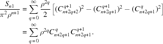 [\eqalign{{{S_{n1}} \over {\pi^2 \rho^{n+1}}} & = \sum_{q\,=\,0}^{\infty}{{\rho^{2q}} \over {2}}\left[(C_{n+2q+2}^{\,q+1})^2 - (C_{n+2q+1}^{\,q+1})^2 - (C_{n+2q +1}^{\,q})^2\right]\cr {} & = \sum_{q\,=\,0}^{\infty}\rho^{2q} C_{n+2q+1}^{\,q} C_{n+2q+1}^{\,q+1}.}]