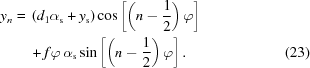 [\eqalignno{y_n = {}&\left(d_1\alpha_{\rm{s}}+y_{\rm{s}}\right) \cos\left[\left(n-{{1}\over{2}}\right)\varphi\right] \cr& +f\varphi\,\alpha_{\rm{s}}\sin\left[\left(n-{{1}\over{2}}\right)\varphi\right]. &(23)}]