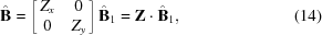 [{\hat{\bf B}} = \left[ \matrix{ Z_x & 0 \cr 0 & Z_y } \right] {\hat{\bf B}}_1 = {\bf Z} \cdot {\hat{\bf B}}_1, \eqno(14)]
