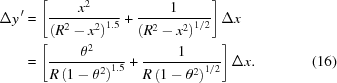 [\eqalignno{ \Delta y^{\,\prime} & = \left[ {{ {x}^{2} }\over{ {\left({R}^{2}-{x}^{2}\right)}^{1.5} }} + {{ 1 }\over{ \left( {R}^{2}-{x}^{2} \right)^{1/2} }} \right]\Delta x \cr& = \left[ {{ {\theta}^{2} }\over{ {R\left(1-{\theta}^{2}\right)}^{1.5} }} + {{ 1 }\over{ R \left(1-{\theta}^{2}\right)^{1/2} }} \right] \Delta x. &(16)}]